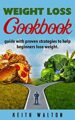 Weight loss: cookbook guide with proven strategies to help beginners weight...