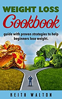 Weight loss: cookbook guide with proven strategies to help beginners weight (Weight maintenance, fat loss, dieting…
