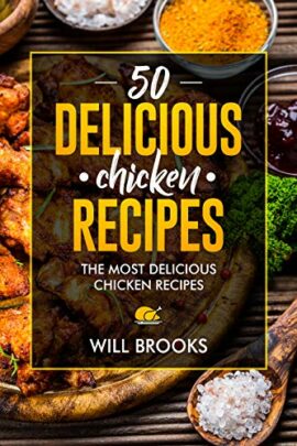 50 Delicious Chicken Recipes: the most delicious chicken recipes