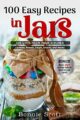 100 Easy Recipes In Jars: 100 Gifts From Your Kitchen (100 More Easy Recipe...