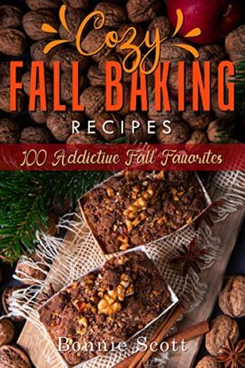 Cozy Fall Baking Recipes: 100 Addictive Fall Favorites