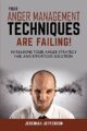 YOUR ANGER MANAGEMENT TECHNIQUES ARE FAILING: 10 REASONS YOUR ANGER STRATEG...