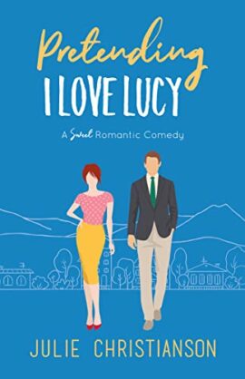 Pretending I Love Lucy: A Sweet Romantic Comedy (Apple Valley Love Stories Book 3)