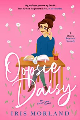 Oopsie Daisy: A Steamy Romantic Comedy (The Flower Shop Sisters Book 3)