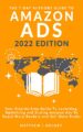 The 7 Day Authors Guide To Amazon Ads (2022 Edition): Your Step-by-Step Guide To Launching, Optimizing and Scaling Amazon Ads To Reach More Readers and Sell More Books