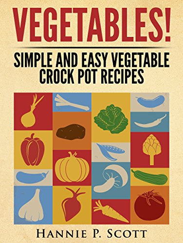 Vegetable Crock Pot Recipes by Author Hannie P. Scott