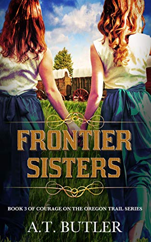 Frontier Sisters: An Oregon Trail Adventure (Courage on the Oregon Trail Series Book 3)