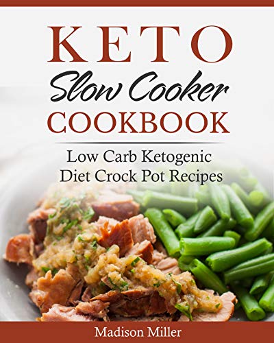 Keto Slow Cooker Cookbook: Low Carb Ketogenic Diet Crock Pot Recipes (Keto Diet Cookbook)