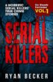 Serial Killers Volume 1: 6 Horrific Serial Killers’ True Crime Stories (S...