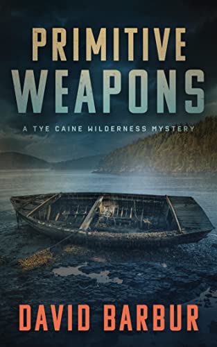 Primitive Weapons: A Tye Caine Wilderness Mystery (Tye Caine Wilderness Mysteries Book 2)