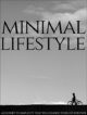 Minimal Lifestyle: A Journey To Simplicity That Will Change Your Life Forever
