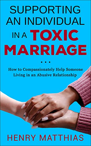 How To Compassionately Help Someone Living In An Abusive Relationship by Author Henry Matthias
