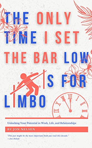 The Only Time I Set the Bar Low Is for Limbo: Reaching Your Potential in Work, Life, and Relationships (Life Level Up Books Book 4)