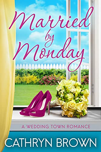 Married by Monday: A sweet and clean small town romance (A Wedding Town Romance Book 2)