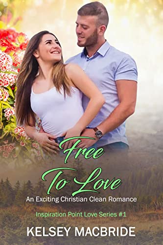 Free to Love: An Exciting Clean & Wholesome Contemporary Romance (Inspiration Point Series Book 1)