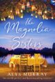 The Magnolia Sisters: An utterly perfect and heartwarming romance (Full Blo...