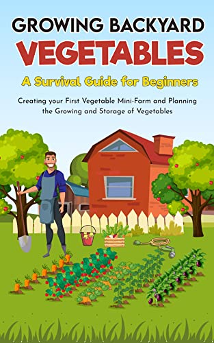 Growing Backyard Vegetables: A Survival Guide For Beginners by Author Pen Mastermind