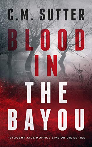 Blood in the Bayou: A Bone-Chilling FBI Thriller (FBI Agent Jade Monroe Live or Die Series Book 1)