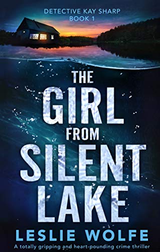 The Girl from Silent Lake: A totally gripping and heart-pounding crime thriller (Detective Kay Sharp Book 1)