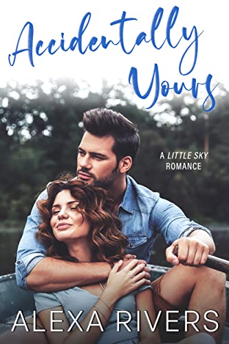 Accidentally Yours: A Small Town Romance (Little Sky Romance Book 1)
