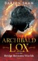 Archibald Lox and the Bridge Between Worlds: Archibald Lox series, book 1