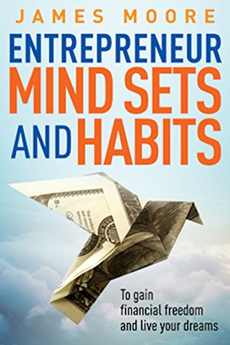 Entrepreneur Mindsets and Habits: To Gain Financial Freedom and Live Your Dreams