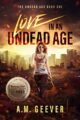 Love in an Undead Age: A Zombie Apocalypse Survival Adventure (The Undead A...