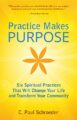 Practice Makes PURPOSE: Six Spiritual Practices that Will Change Your Life ...