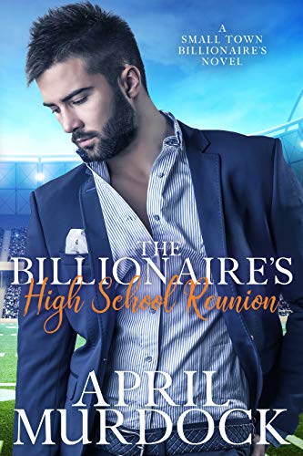 The Billionaire’s High School Reunion (Small Town Billionaires Book 1)