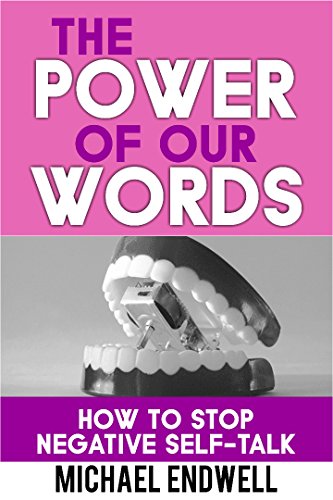 The Power of Our Words: How To Stop Negative Self Talk And Get What You Say