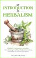 An Introduction to Herbalism: Step into Nature’s Healing – From Growing Your Own Medicine to Crafting Herbal Teas for Vibrant Well-being