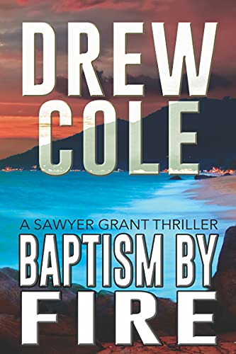 Baptism By Fire: A Sawyer Grant Thriller
