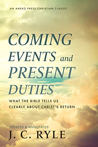 Coming Events and Present Duties: What the Bible Tells Us Clearly about Christ’s Return [Updated and Annotated]