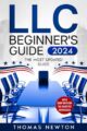 LLC Beginner’s Guide: The Most Updated Guide on How to Start, Grow, a...