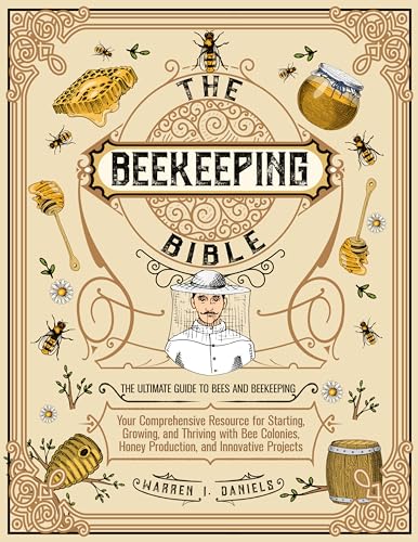 The Beekeeping Bible: [7 in 1] From Hive to Honey | Essential Techniques to Grow Healthy Colonies, Harvest Pure Honey, Use and Conserve Beeswax, Propolis, and Royal Jelly