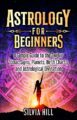Astrology for Beginners: A Simple Guide to the Twelve Zodiac Signs, Planets...