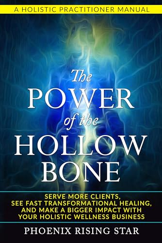 The Power of The Hollow Bone: Serve More Clients, See Fast Transformational Healing, and Make a Bigger Impact with Your Holistic Wellness Business (Spiritual Energy Healing Book 2)