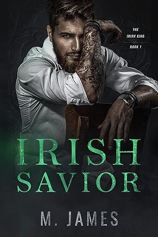 Irish Savior A Dark Irish Mafia Romance Irish King Series Book by Bestselling Author M James