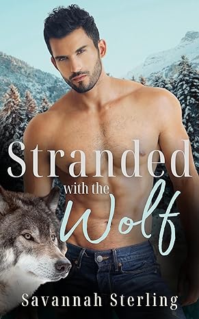 Stranded With the Wolf A Fated Mates Werewolf Romance by Bestselling Author Savannah Sterling
