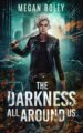 The Darkness All Around Us: A Post Apocalyptic Sci Fi (The Darkness Duology...