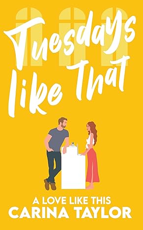 Tuesdays Like That: A Romantic Comedy by USA Today Bestselling Author Carina Taylor