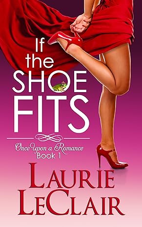 If The Shoe Fits Once Upon A Romance Series by Bestselling Author Laurie LeClair