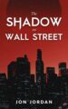 The Shadow on Wall Street by Bestselling Author Jon Jordan