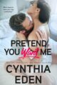 Pretend You Want Me Wilde Ways by USA Today Bestselling Author Cynthia Eden