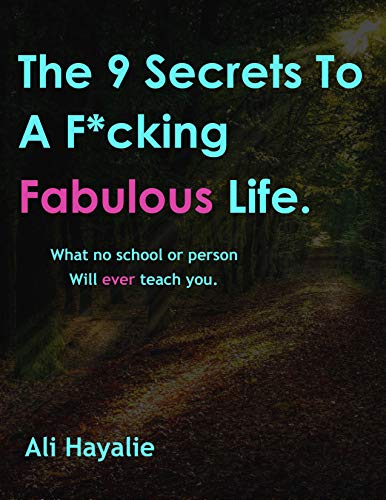 The 9 Secrets To A F*cking Fabulous Life: What no school or person will ever teach you. by Ali Hayalie