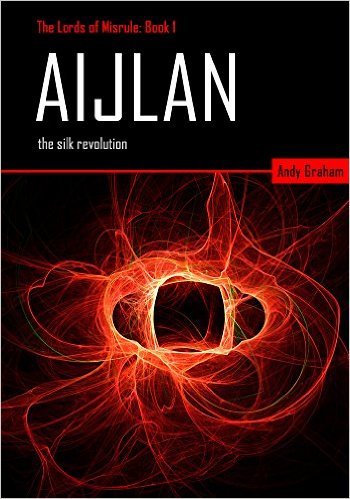 Aijlan: The Silk Revolution (The Lords of Misrule Book 1) by Andy Graham