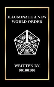 Illuminati: A New World Order by Author 00100100