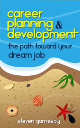 Career Planning & Development: The Path Toward Your Dream Job by Steven Garnesby