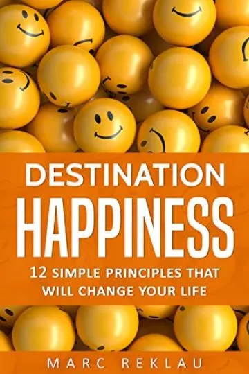 Destination Happiness: 12 Simple Principles That Will Change Your Life (Change your habits, change your life Book 3)