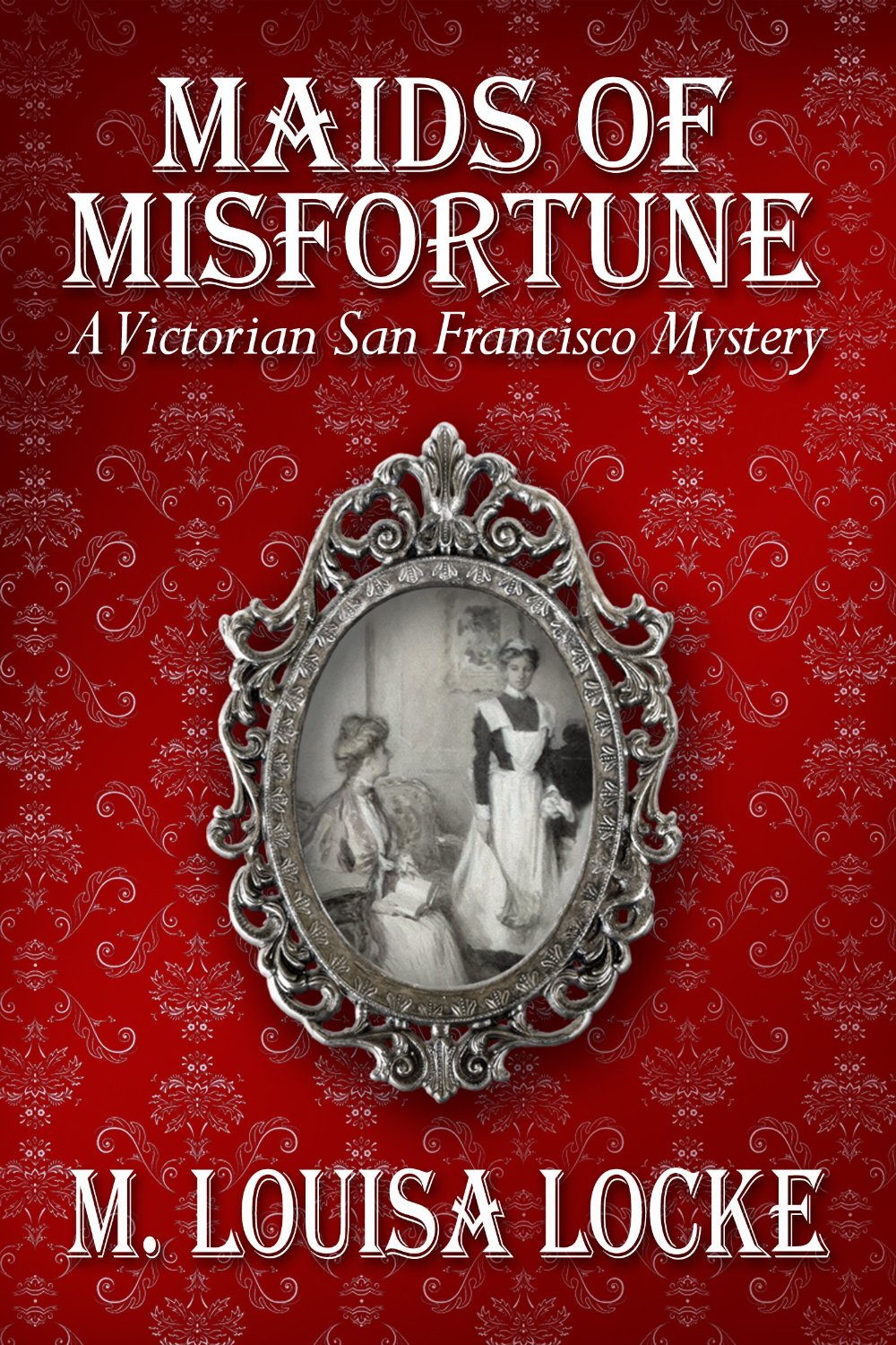 Maids of Misfortune: A Victorian San Francisco Mystery by M. Louisa Locke